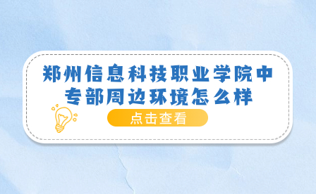 鄭州信息科技職業學院中專部周邊環境怎么樣