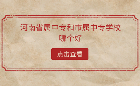 河南省屬中專和市屬中專學(xué)校哪個好