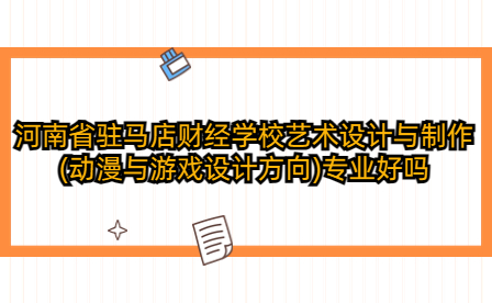 河南省駐馬店財經學校藝術設計與制作(動漫與游戲設計方向)專業