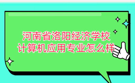 河南省洛陽經(jīng)濟學(xué)校計算機應(yīng)用專業(yè)