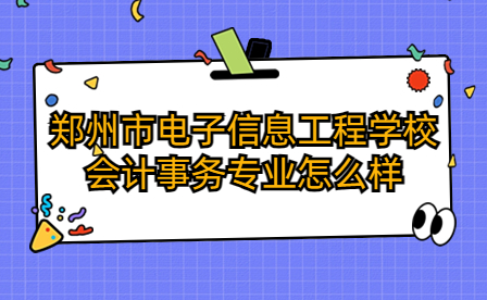 鄭州市電子信息工程學(xué)校會計(jì)事務(wù)專業(yè)