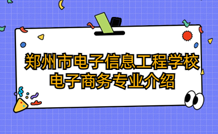 鄭州市電子信息工程學(xué)校電子商務(wù)專業(yè)