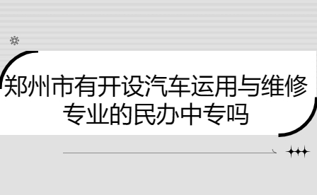 鄭州市開設(shè)汽車運(yùn)用與維修專業(yè)的民辦中專學(xué)校